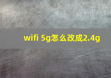 wifi 5g怎么改成2.4g